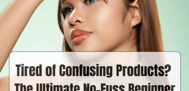 Tired of Confusing Products? The Ultimate No-Fuss Beginner Skincare Routine (AM & PM)